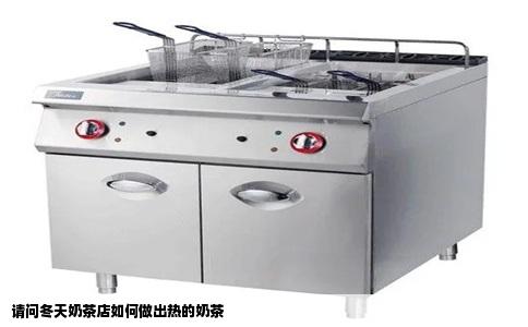 请问冬天奶茶店如何做出热的奶茶