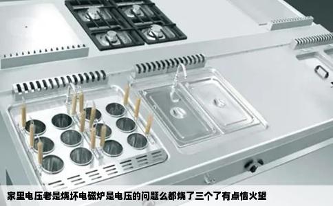 家里电压老是烧坏电磁炉是电压的问题么都烧了三个了有点恼火望