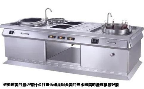 谁知道美的最近有什么打折活动我想要美的热水器美的洗碗机最好能