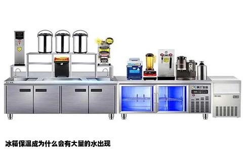 冰箱保温成为什么会有大量的水出现