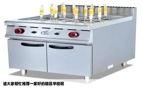 请大家帮忙推荐一家好的甜品学校啊