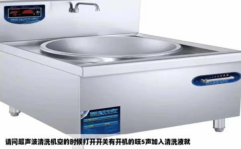 请问超声波清洗机空的时候打开开关有开机的吱5声加入清洗液就