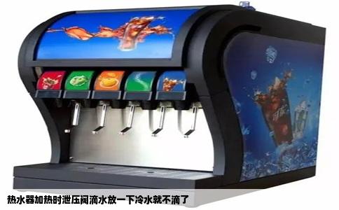 热水器加热时泄压阀滴水放一下冷水就不滴了