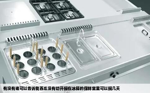 有没有谁可以告诉我西瓜没有切开搁在冰箱的保鲜室里可以搁几天