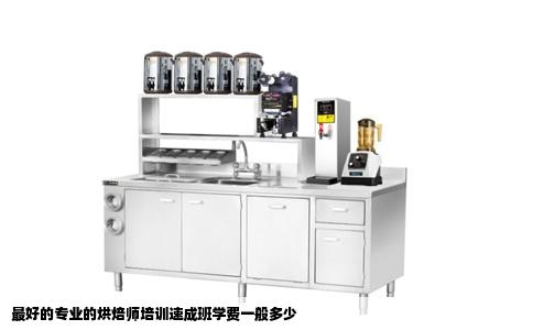 最好的专业的烘焙师培训速成班学费一般多少